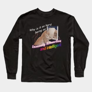 Why Is It So Hard Being So Insanely Attractive And Intelligent Meme Long Sleeve T-Shirt